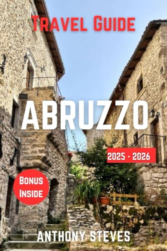 ABRUZZO TRAVEL GUIDE 2025-2026: The Ultimate Guide Italy’s Natural Wonders, Hidden Gems, Cultural Treasures and authentic experience