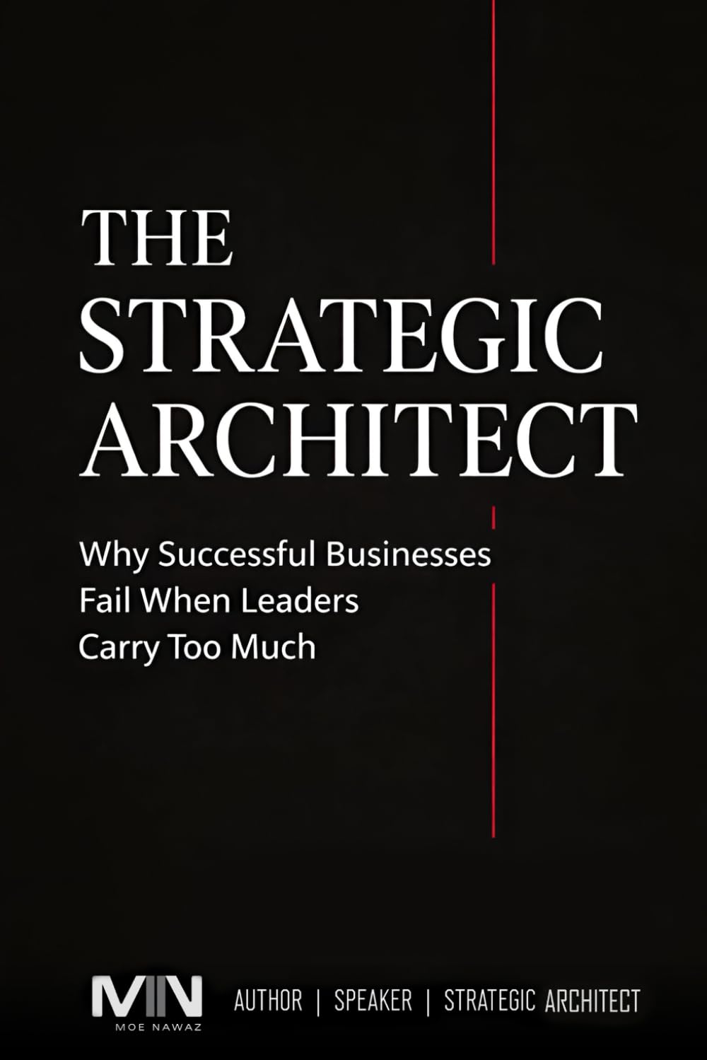THE STRATEGIC ARCHITECT: Why Successful Businesses Fail When Leaders Carry Too Much