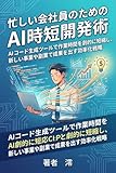忙しい会社員のためのAI時短開発術: AIコード生成ツールで作業時間を劇的に短縮し、新しい事業や副業で成果を出す効率化戦略