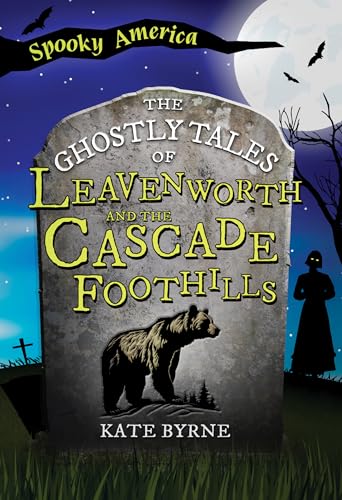 The Ghostly Tales of Leavenworth and the Cascade Foothills (Spooky America)