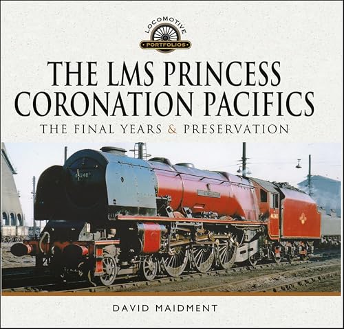 The LMS Princess Coronation Pacifics: The Final Years & Preservation (Locomotive Portfolios)