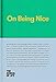 On Being Nice: This guidebook explores the key themes of 'being nice' and how we can achieve this often overlooked accolade. (The School of Life Library)