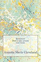 Revenge! Don't Get Angry. Get God 1507716877 Book Cover
