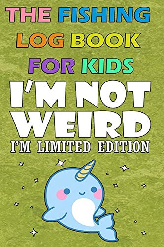 The Fishing Log Book For Kids " I'm not weird, I'm limited Edition": A Kids Fishing Log To Record Fi The Fishing Log Book For Kids " I'm not weird, I'm limited Edition": A Kids Fishing Log To Record Fi