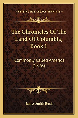The Chronicles Of The Land Of Columbia, Book 1: Commonly Called America (1876)