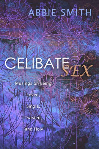 Celibate Sex: Musings on Being Loved, Single, Twisted, and Holy