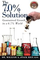 The 7.0% Solution: Guaranteed Growth in a 0.7% World 1530317614 Book Cover