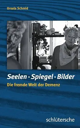 Seelen Spiegel Bilder: Die fremde Welt der Demenz-Wow! eBook