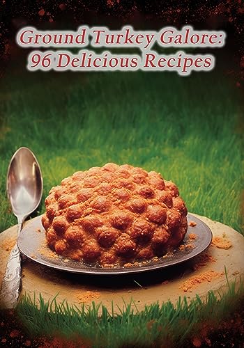 Ground Turkey Galore: 96 Delicious Recipes