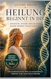 Heilung beginnt in dir: Epigenetik,Trauma und die Kraft deiner inneren Transformation (Epigenetik und Trauma Wege zur Heilung)