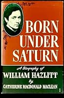 Born under Saturn: a biography of William Hazlitt. B000ZPPA9G Book Cover