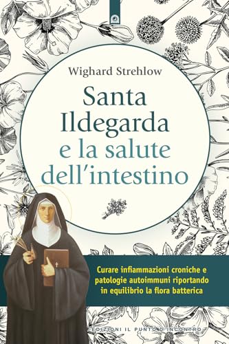 Santa Ildegarda e la salute dell'intestino. Curare infiammazioni croniche e patologie autoimmuni riportando in equilibro la flora batterica