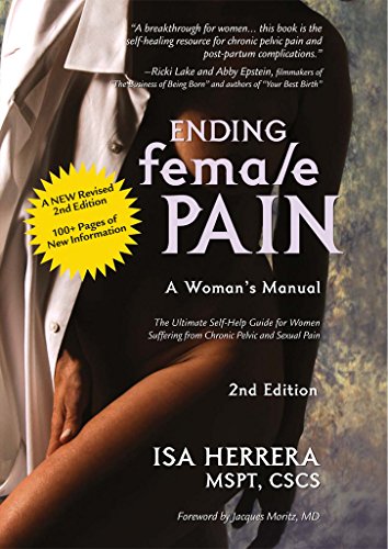 Ending Female Pain, A Woman's Manual, Expanded 2nd Edition: The Ultimate Self-Help Guide for Women Suffering From Chronic Pelvic and Sexual Pain