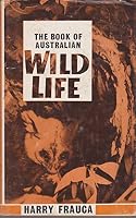 THE BOOK OF AUSTRALIAN WILD LIFE: A Panoramic view of Australian animals from insects to the high mammals B0000CMT5Z Book Cover
