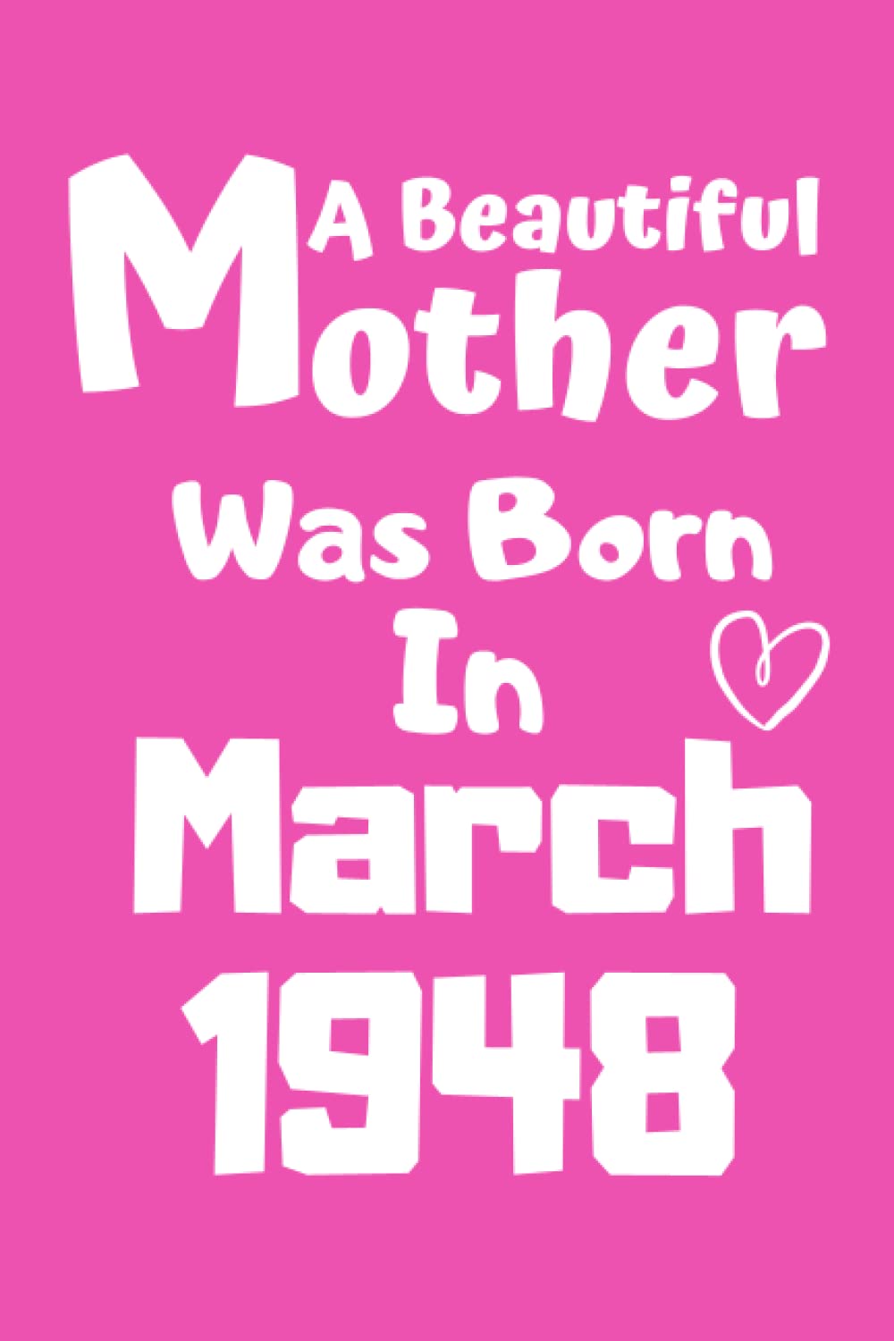 A Beautiful mother Was Born In March 1948: mother are Born in march 1948 notebook, birthday gifts for women and girl, Motivational quotes,