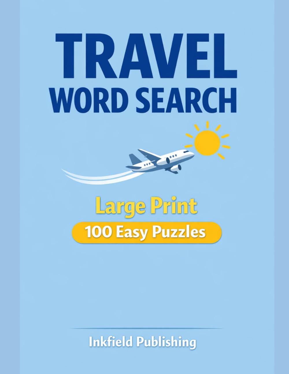 Travel Word Search for Seniors – Large Print 100 Easy Puzzles: Relaxing 15x15 Word Find Book with Simple Travel-Themed Words | No Diagonals | No Backwards | Easy-to-Read Grid
