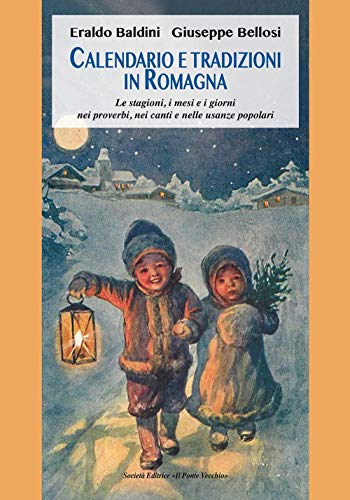 Calendario e tradizioni in Romagna. Le stagioni, i mesi e i giorni nei proverbi, nei canti e nelle usanze popolar