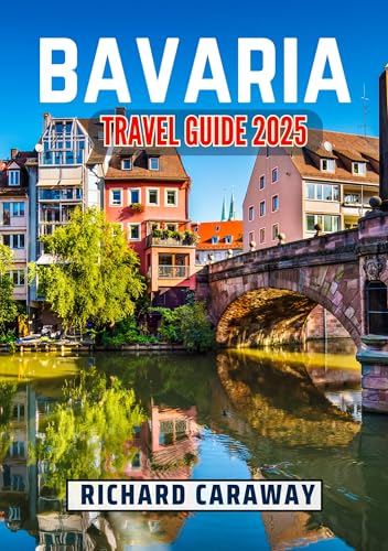 Bavaria Travel Guide 2025: Comprehensive Expert Guide to Help you Discover Dos and Don'ts of Southeastern Germany, Stunning Landscapes, Rich History and ... (Global Destinations Guide)