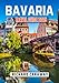 Bavaria Travel Guide 2025: Comprehensive Expert Guide to Help you Discover Dos and Don'ts of Southeastern Germany, Stunning Landscapes, Rich History and ... (Global Destinations Guide)