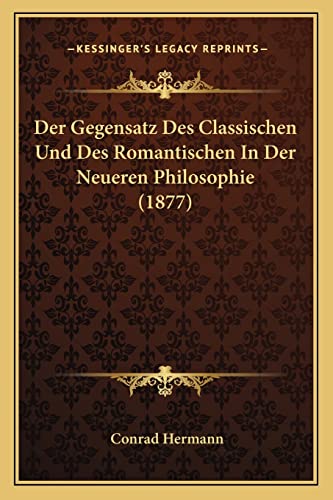 Der Gegensatz Des Classischen Und Des Romantischen In Der Neueren Philosophie (1877) (German Edition)
