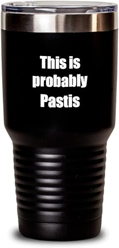 This Is Probably Pastis Tumbler Funny Alcohol Lover Gift Drink Quote Alcoholic Gag Insulated Cup With Lid Black 30 Oz