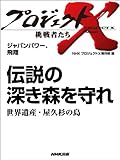 「伝説の深き森を守れ」～世界遺産・屋久杉の島　―ジャパン パワー、飛翔 プロジェクトX～挑戦者たち～