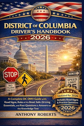 District of Columbia Driver’s Handbook 2026: A Complete DC DMV Guide with Road Signs, Rules of the Road, Safe-Driving Essentials, and Past Questions & ... drivers both experienced and inexperienced.)