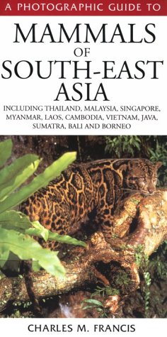 A Photographic Guide to Mammals of South-East Asia: Including Thailand, Malaysia, Singapore, Myanmar, Laos, Vietnam, Cambodia, Java, Sumatra, Bali and Borneo
