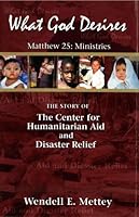 What God Desires: Matthew 25: Ministries: The Story of the Center for Humanitarian Aid and Disaster Relief 1577364104 Book Cover