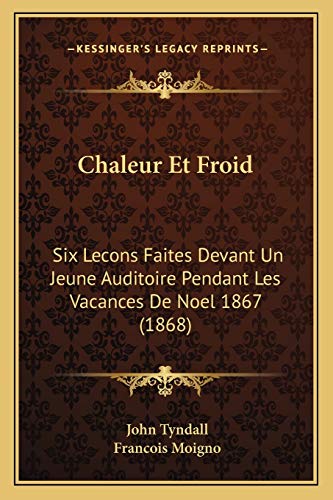 Chaleur Et Froid: Six Lecons Faites Devant Un Jeune Auditoire Pendant Les Vacances De Noel 1867 (1868) (French Edition)
