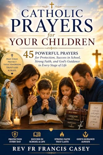 Catholic Prayers for Your Children: 45 Powerful Prayers for Protection, Success in School, Strong...