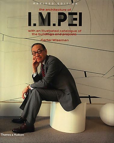 The Architecture of I.M. Pei : With an Illustrated Catalogue of the Buildings and Projects