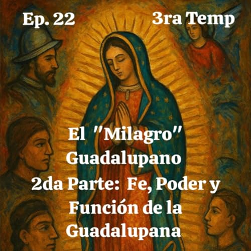 El "Milagro" Guadalupano 2da Parte: Fe, Poder y Funci&oacute;n de la Guadalupana.