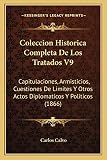  Coleccion Historica Completa De Los Tratados V9: Capitulaciones, Armisticios, Cuestiones De Limites Y Otros Actos Diplomaticos Y Politicos (1866)