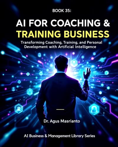 AI for Coaching & Training Business: A Practical, Research-Backed Guide to Automating Client Acquisition, Scaling Program, and Creating Digital Products ... & MANAGEMENT LIBRARY SERIES Book 35)