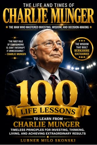 The Life and Times of Charlie Munger: 100 Life Lessons to Learn from the Life of Charlie Munger — The Man Who Mastered Investing, Wisdom, and Decision-Making (English Edition)