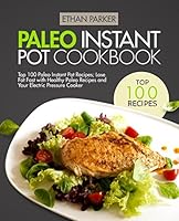 Paleo Instant Pot Cookbook: Top 100 Paleo Instant Pot Recipes; Lose Fat Fast with Healthy Paleo Recipes and Your Electric Pressure Cooker 1973483238 Book Cover