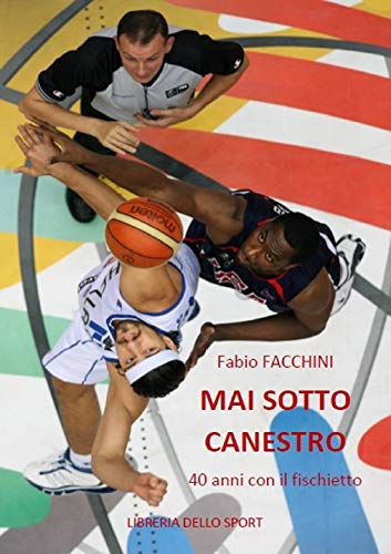 Mai sotto canestro. 40 anni con il fischietto