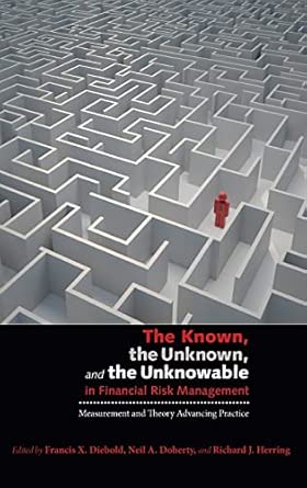 The Known, the Unknown, and the Unknowable in Financial Risk Management: Measurement and Theory Advancing Practice book cover