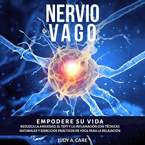 Nervio Vago [Vagus Nerve]: Empodere su vida. Reduzca la Ansiedad, el TEPT y la Inflamación con Téc