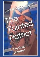 The Tainted Patriot: The Good Monster 1728707579 Book Cover
