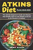 Atkins Diet Plan 2019-2020: The Ultimate Beginners Guide and Step by Step Simpler Way to Lose Weight (Lose Up to 20 Pounds in 3 Weeks)
