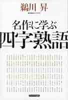 名作に学ぶ四字熟語 | 鵜川 昇 | 言語学 | Kindleストア | Amazon