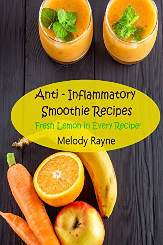 Anti – Inflammatory Smoothie Recipes: Fresh Lemon in Every Recipe!