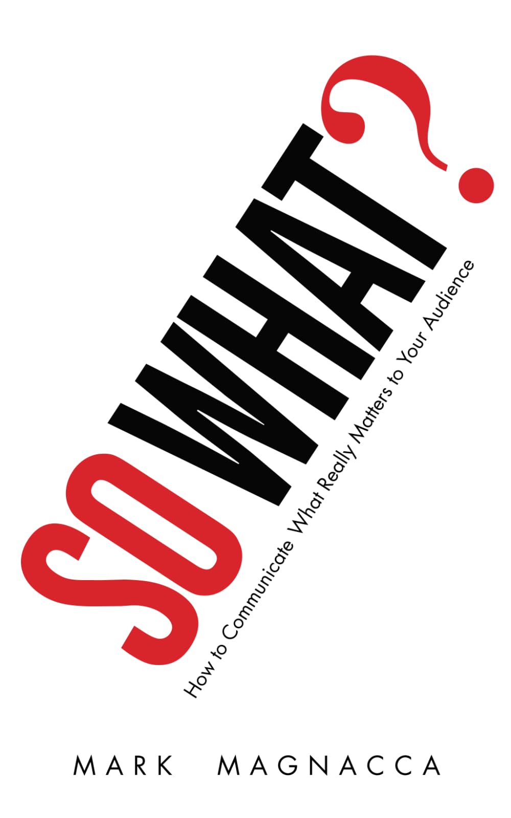 So What! How to Communicate What Really Matters to Your Audience
