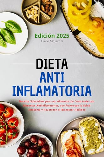 Dieta Antiinflamatoria: Recetas Saludables para una Alimentación Consciente con Alimentos Antiin...