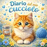 Diario del mio Cucciolo: Zampe, fusa e i nostri tanti Ricordi