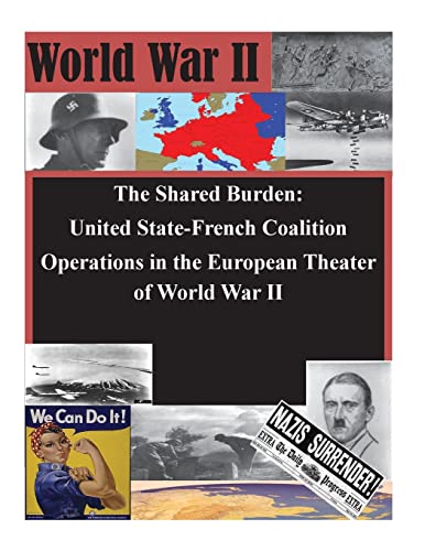 The Shared Burden: United State-French Coalition Operations in the European Theater of World War II (WWII)