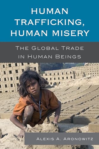 Human Trafficking, Human Misery: The Global Trade In Human Beings (Global Crime And Justice)