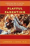 Playful Parenting:  A Bold New Way to Nurture Close Connections, Solve Behavior Problems, and Encourage Children's Confidence